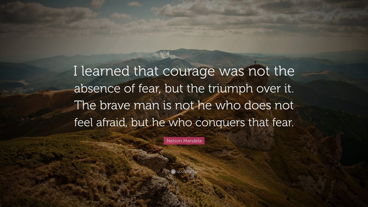 Courage Is Not The Absence Of Fear, But Facing It