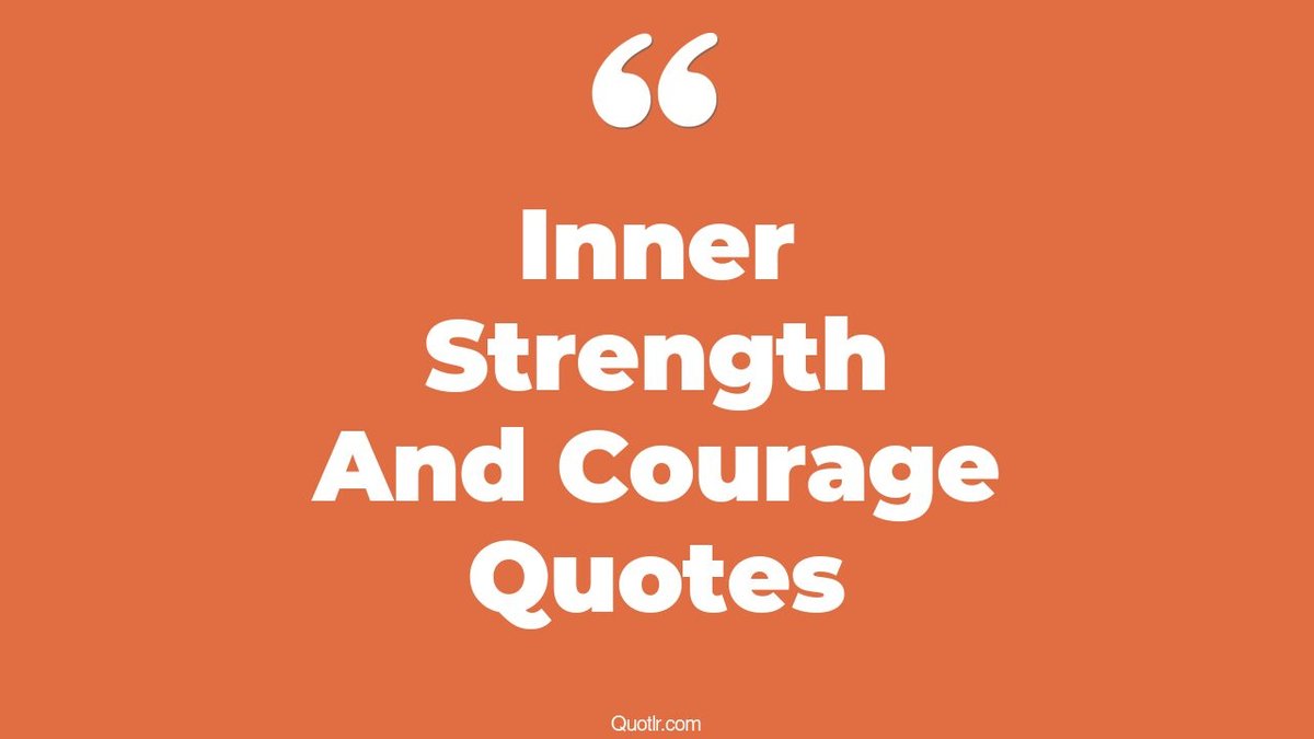 Inner Strength Courage Quotes To Inspire Resilience And Bravery